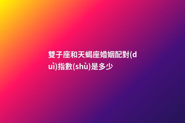 雙子座和天蝎座婚姻配對(duì)指數(shù)是多少-第1張-星座運(yùn)勢(shì)-玄機(jī)派