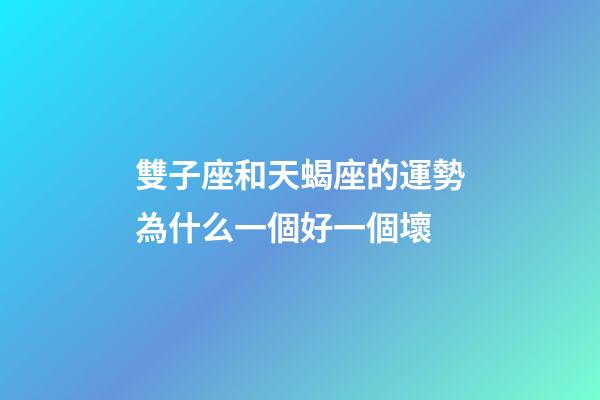 雙子座和天蝎座的運勢為什么一個好一個壞-第1張-星座運勢-玄機派
