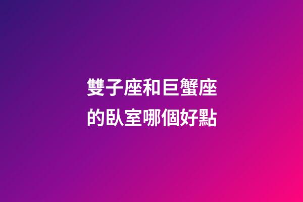 雙子座和巨蟹座的臥室哪個好點-第1張-星座運勢-玄機派