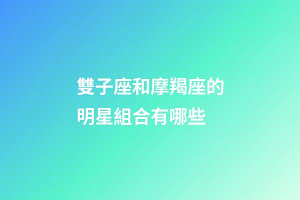 雙子座和摩羯座的明星組合有哪些-第1張-星座運(yùn)勢(shì)-玄機(jī)派