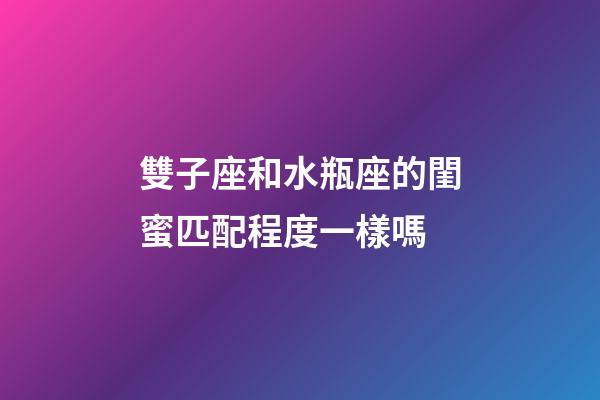 雙子座和水瓶座的閨蜜匹配程度一樣嗎-第1張-星座運勢-玄機派