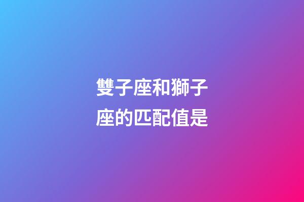雙子座和獅子座的匹配值是-第1張-星座運勢-玄機派