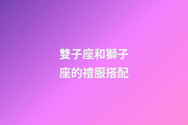 雙子座和獅子座的禮服搭配-第1張-星座運勢-玄機派
