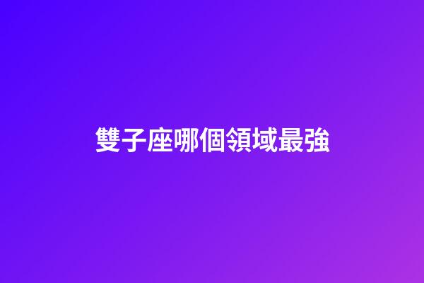 雙子座哪個領域最強-第1張-星座運勢-玄機派