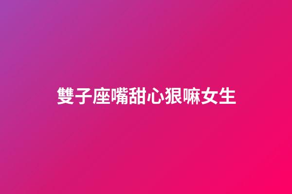 雙子座嘴甜心狠嘛女生-第1張-星座運勢-玄機派