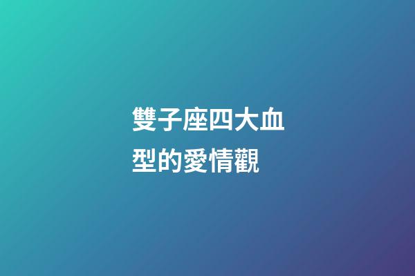 雙子座四大血型的愛情觀-第1張-星座運勢-玄機派