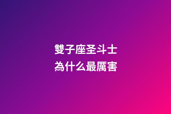 雙子座圣斗士為什么最厲害-第1張-星座運勢-玄機派