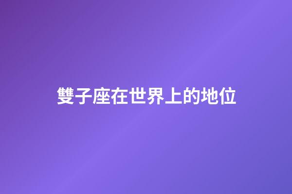 雙子座在世界上的地位-第1張-星座運(yùn)勢-玄機(jī)派