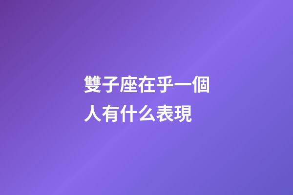 雙子座在乎一個人有什么表現-第1張-星座運勢-玄機派
