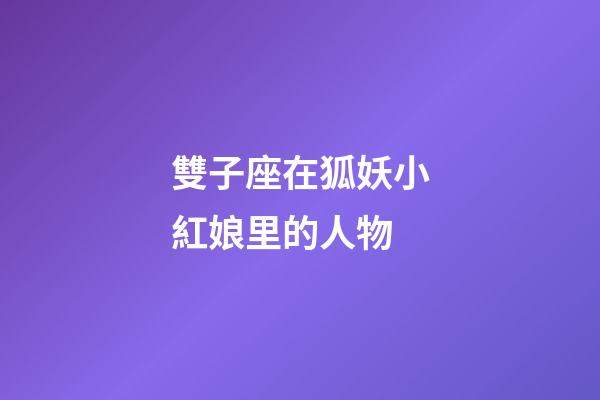 雙子座在狐妖小紅娘里的人物