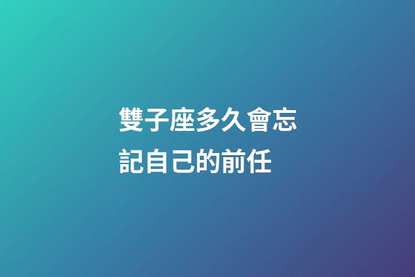 雙子座多久會忘記自己的前任-第1張-星座運勢-玄機派