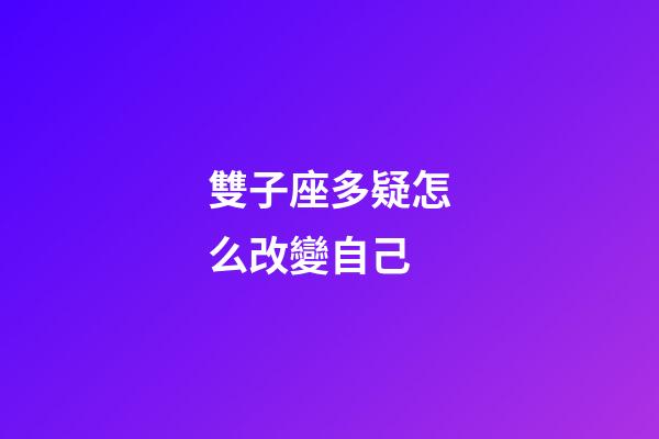 雙子座多疑怎么改變自己-第1張-星座運勢-玄機派