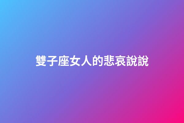 雙子座女人的悲哀說說