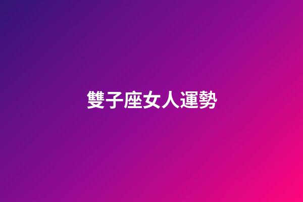 雙子座女人運勢-第1張-星座運勢-玄機派