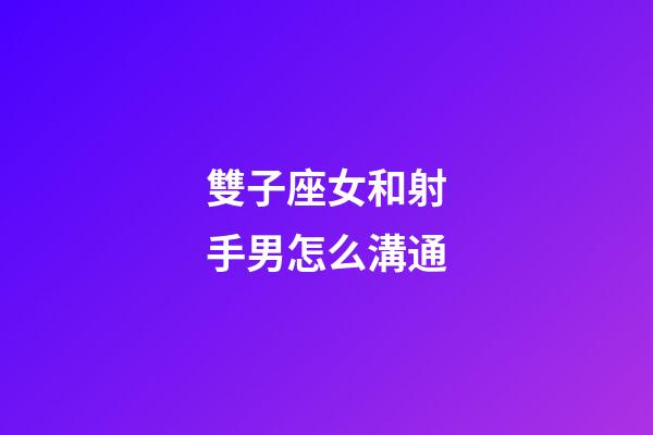雙子座女和射手男怎么溝通-第1張-星座運勢-玄機派
