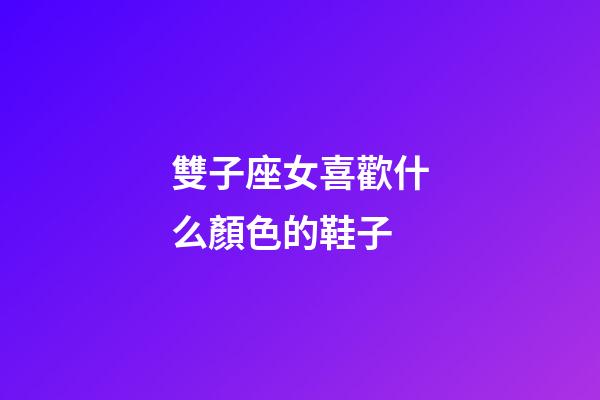 雙子座女喜歡什么顏色的鞋子-第1張-星座運勢-玄機派