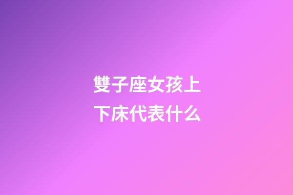 雙子座女孩上下床代表什么-第1張-星座運勢-玄機派