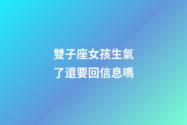 雙子座女孩生氣了還要回信息嗎-第1張-星座運勢-玄機派