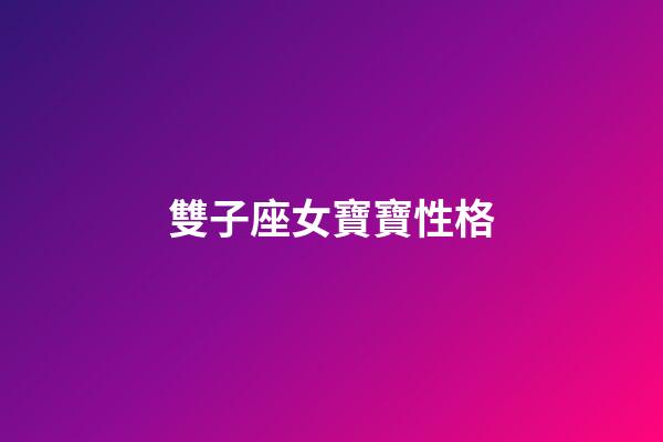 雙子座女寶寶性格-第1張-星座運勢-玄機派