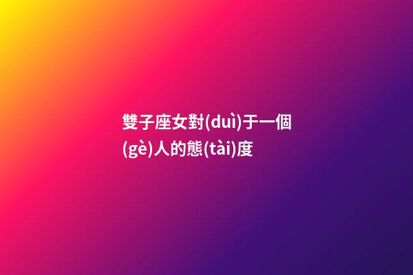 雙子座女對(duì)于一個(gè)人的態(tài)度-第1張-星座運(yùn)勢(shì)-玄機(jī)派