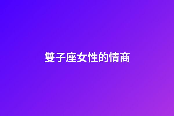 雙子座女性的情商-第1張-星座運(yùn)勢-玄機(jī)派