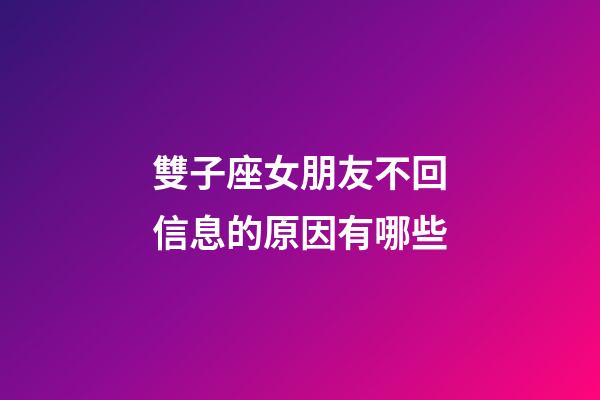 雙子座女朋友不回信息的原因有哪些-第1張-星座運勢-玄機派
