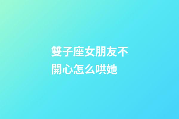 雙子座女朋友不開心怎么哄她-第1張-星座運勢-玄機派