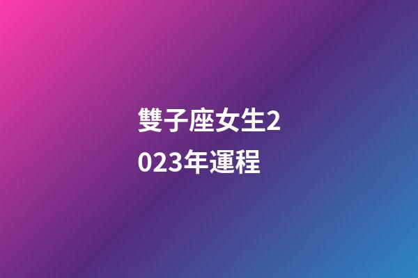雙子座女生2023年運程-第1張-星座運勢-玄機派