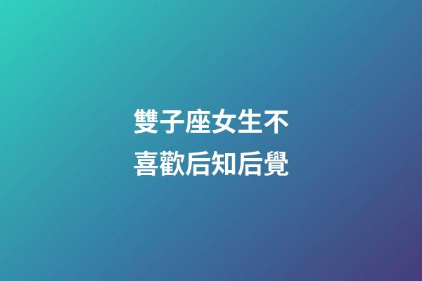 雙子座女生不喜歡后知后覺-第1張-星座運勢-玄機派