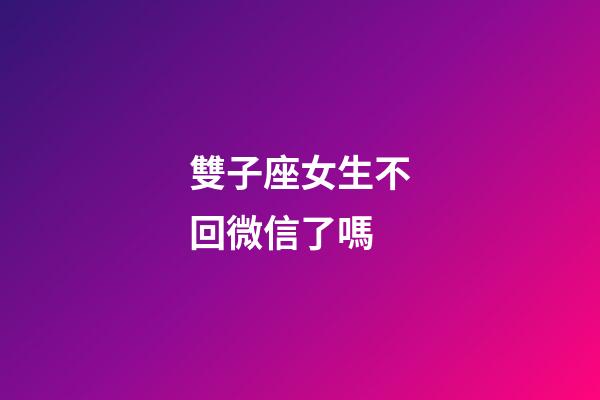 雙子座女生不回微信了嗎-第1張-星座運(yùn)勢(shì)-玄機(jī)派