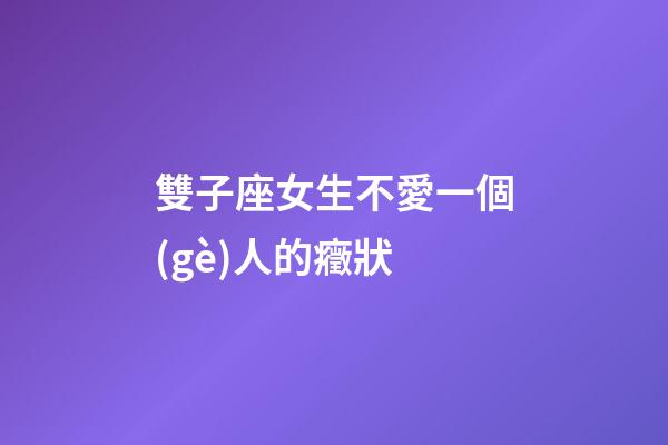 雙子座女生不愛一個(gè)人的癥狀-第1張-星座運(yùn)勢-玄機(jī)派