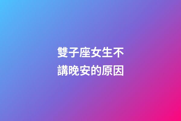 雙子座女生不講晚安的原因-第1張-星座運勢-玄機派
