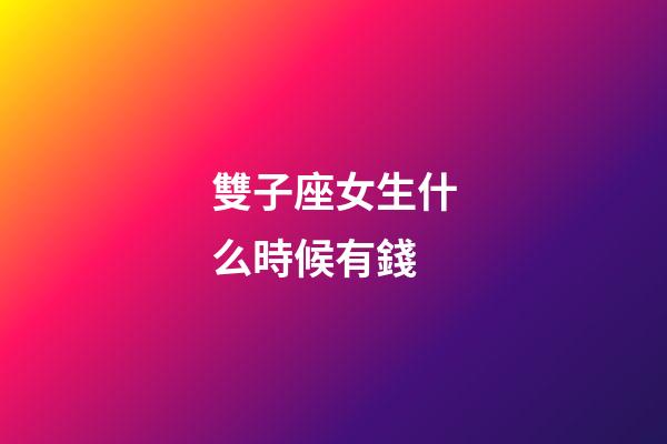 雙子座女生什么時候有錢-第1張-星座運勢-玄機派