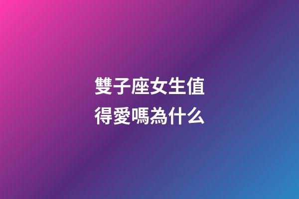 雙子座女生值得愛嗎為什么-第1張-星座運勢-玄機派