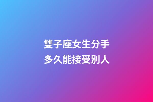雙子座女生分手多久能接受別人-第1張-星座運勢-玄機派