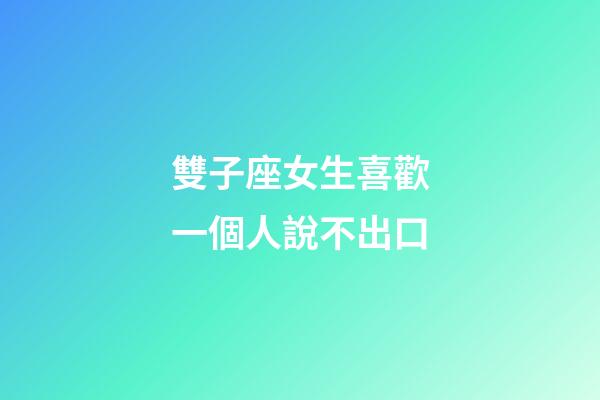 雙子座女生喜歡一個人說不出口-第1張-星座運勢-玄機派
