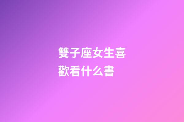 雙子座女生喜歡看什么書-第1張-星座運勢-玄機派