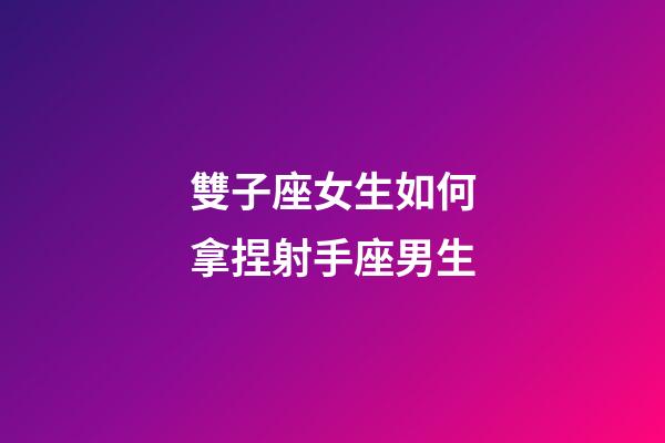 雙子座女生如何拿捏射手座男生-第1張-星座運勢-玄機派