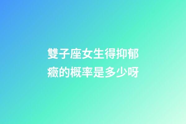 雙子座女生得抑郁癥的概率是多少呀-第1張-星座運(yùn)勢(shì)-玄機(jī)派
