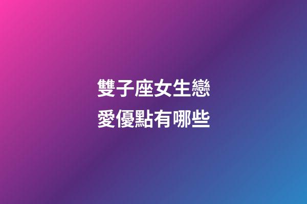 雙子座女生戀愛優點有哪些-第1張-星座運勢-玄機派
