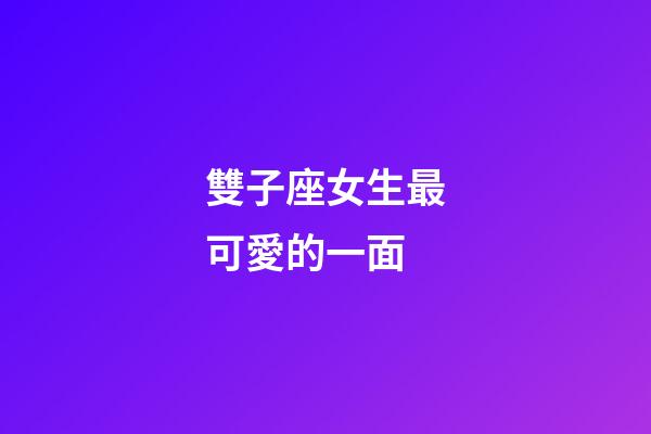 雙子座女生最可愛的一面-第1張-星座運勢-玄機派