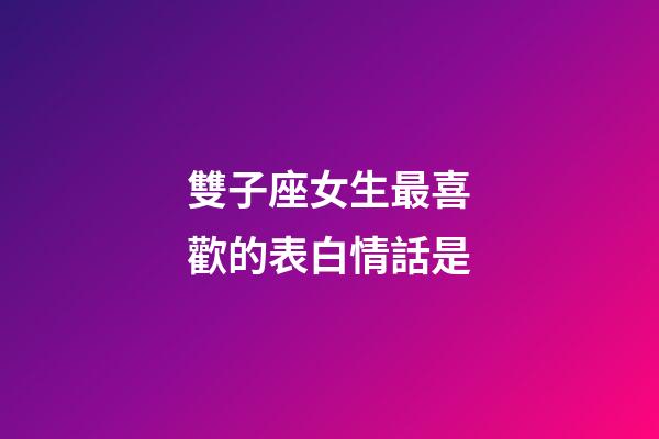 雙子座女生最喜歡的表白情話是-第1張-星座運勢-玄機派