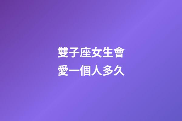 雙子座女生會愛一個人多久-第1張-星座運勢-玄機派