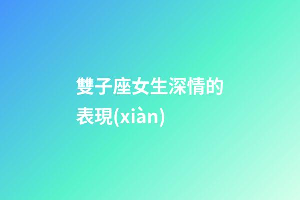 雙子座女生深情的表現(xiàn)-第1張-星座運(yùn)勢(shì)-玄機(jī)派