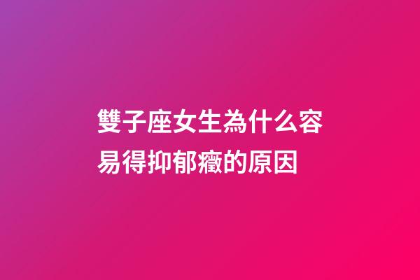 雙子座女生為什么容易得抑郁癥的原因-第1張-星座運(yùn)勢(shì)-玄機(jī)派