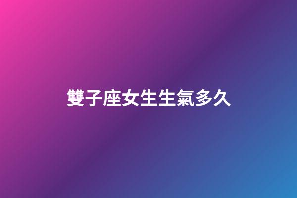 雙子座女生生氣多久-第1張-星座運勢-玄機派