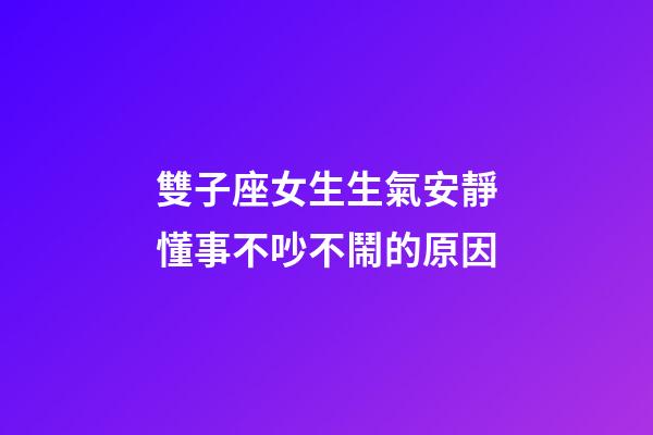 雙子座女生生氣安靜懂事不吵不鬧的原因-第1張-星座運勢-玄機派