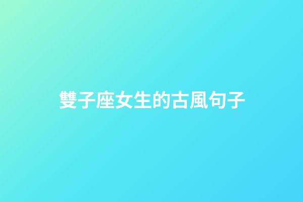 雙子座女生的古風句子-第1張-星座運勢-玄機派