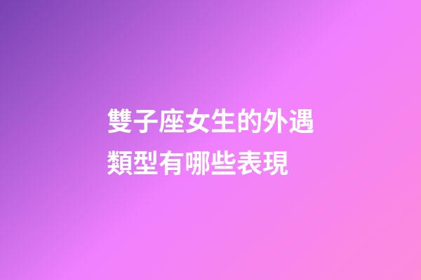 雙子座女生的外遇類型有哪些表現-第1張-星座運勢-玄機派