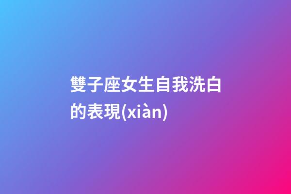 雙子座女生自我洗白的表現(xiàn)-第1張-星座運勢-玄機派